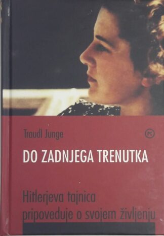 Traudl Junge DO ZADNJEGA TRENUTKA Hitlerjeva tajnica pripoveduje...