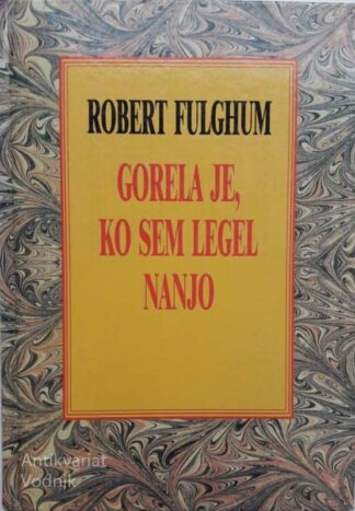 GORELA JE, KO SEM LEGEL NANJO, Robert Fulghum