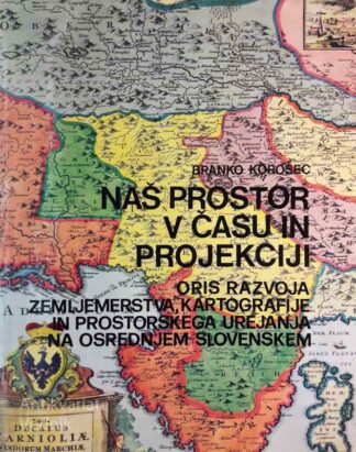 NAŠ PROSTOR V ČASU IN PROJEKCIJI, Branko Korošec, Oris razvoja zemljemerstva...