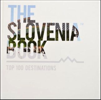 THE SLOVENIA BOOK: TOP 100 DESTINATIONS, EXPO 2020 LIMITED EDITION