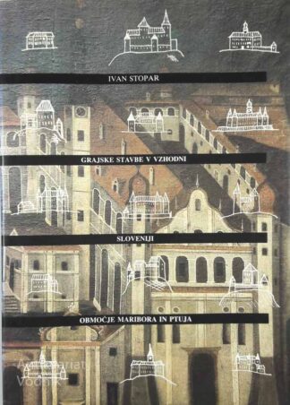 GRAJSKE STAVBE V VZHODNI SLOVENIJI: OBMOČJE MARIBORA IN PTUJA, Ivan Stopar