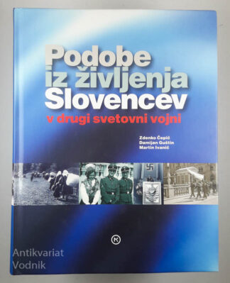 PODOBE IZ ŽIVLJENJA SLOVENCEV V DRUGI SVETOVNI VOJNI, Z. Čepič, D. Guštin & M. Ivanič