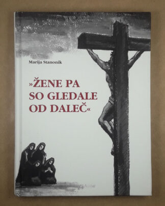 Žene pa so gledale od daleč, Marija Stanonik