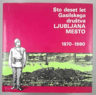 STO DESET LET GASILSKEGA DRUŠTVA LJUBLJANA MESTO 1870-1980