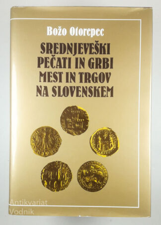 SREDNJEVEŠKI PEČATI IN GRBI MEST IN TRGOV NA SLOVENSKEM, Božo Otorepec