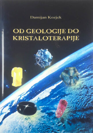 OD GEOLOGIJE DO KRISTALOTERAPIJE, Damijan Kozjek