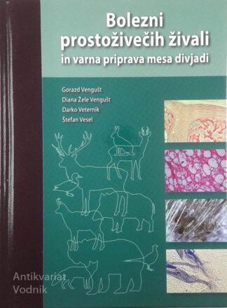 BOLEZNI PROSTOŽIVEČIH ŽIVALI IN VARNA PRIPRAVA MESA DIVJADI, Gorazd Vengušt in drugi
