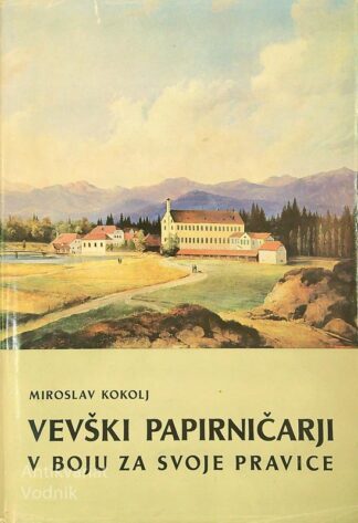 VEVŠKI PAPIRNIČARJI V BOJU ZA SVOJE PRAVICE 1842-1945, Miroslav Kokolj