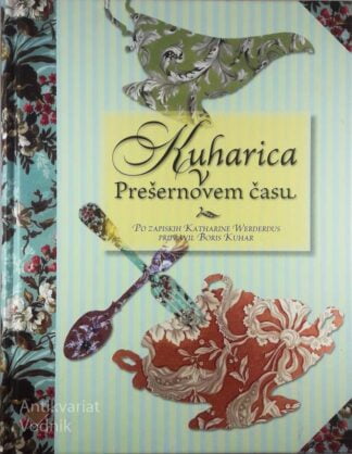 KUHARICA V PREŠERNOVEM ČASU, po zapiskih Katharine Werderdus