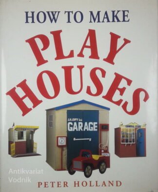 HOW TO MAKE PLAY HOUSES, Peter Holland