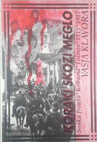 KORAKI SKOZI MEGLO; SOŠKA FRONTA, KOBARID, TOLMIN, 1915-1917, Vasja Klavora