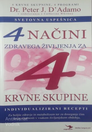 4 NAČINI ZDRAVEGA ŽIVLJENJA ZA 4 KRVNE SKUPINE, Dr. Peter J. D'Adamo
