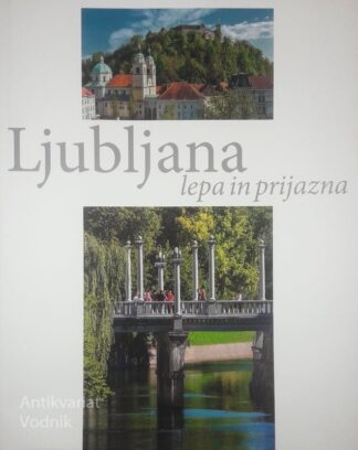 LJUBLJANA; LEPA IN PRIJAZNA, več avtorjev