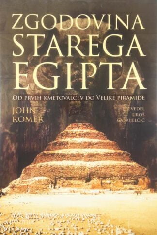 ZGODOVINA STAREGA EGIPTA; OD PRVIH KMETOVALCEV DO VELIKE PIRAMIDE, John Romer