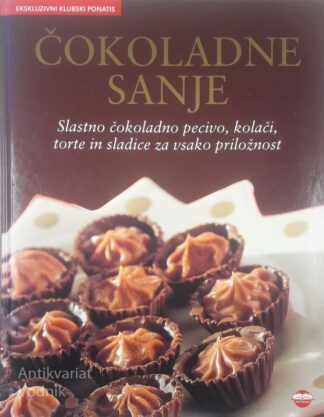 ČOKOLADNE SANJE; SLASTNO ČOKOLADNO PECIVO, KOLAČI, TORTE IN SLADICE ZA VSAKO PRILOŽNOST, Rosemary Wadey