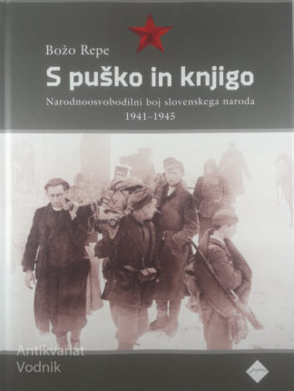 S PUŠKO IN KNJIGO; NARODNOOSVOBODILNI BOJ SLOVENSKEGA NARODA 1941-1945, Božo Repe