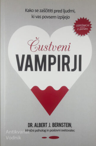 ČUSTVENI VAMPIRJI; KAKO SE ZAŠČITITI PRED LJUDMI, KI VAS POVSEM IZPIJEJO, Albert J. Bernstein