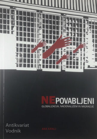 NEPOVABLJENI; GLOBALIZACIJA, NACIONALIZEM IN MIGRACIJE, Ana Kralj