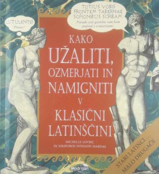 KAKO UŽALITI, OZMERJATI IN NAMIGNITI V KLASIČNI LATINŠČINI, Michelle Lovric, Nikiforos Doxiadis Mardas
