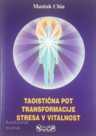 TAOISTIČNA POT TRANSFORMACIJE STRESA V VITALNOST, Mantak Chia