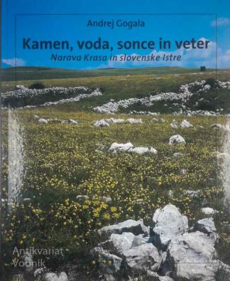 KAMEN, VODA, SONCE IN VETER; NARAVA KRASA IN SLOVENSKE ISTRE, Andrej Gogala