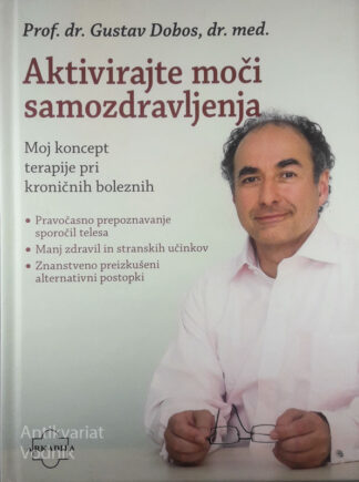 AKTIVIRAJTE MOČI SAMOZDRAVLJENJA; MOJ KONCEPT TERAPIJE PRI KRONIČNIH BOLEZNIH, Gustav Dobos