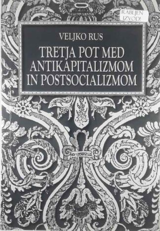 TRETJA POT MED ANTIKAPITALIZMOM IN POSTSOCIALIZMOM, Vojko Rus