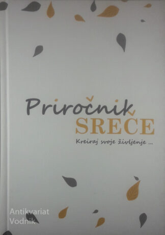 PRIROČNIK SREČE; KREIRAJ SVOJE ŽIVLJENJE, Jasna Jurkovič