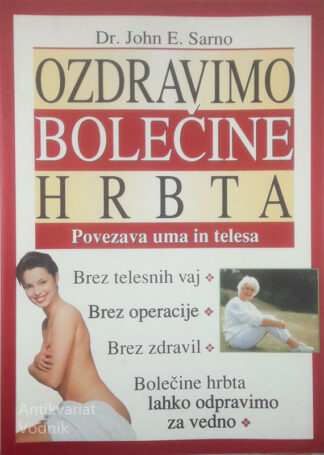 OZDRAVIMO BOLEČINE HRBTA; POVEZANOST UMA IN TELESA, John E. Sarno