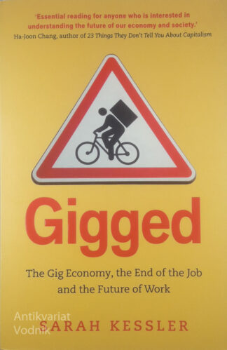 GIGGED; THE GIG ECONOMY, THE END OF THE JOB AND THE FUTURE OF WORK, Sarah Kessler