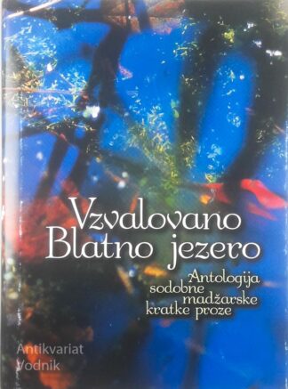 VZVALOVANO BLATNO JEZERO; ANTOLOGIJA SODOBNE MADŽARSKE KRATKE PROZE, več avtorjev