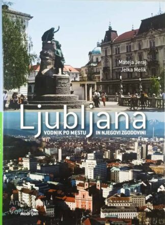 LJUBLJANA; VODNIK PO MESTU IN NJEGOVI ZGODOVINI, M. Jeraj in J. Melik
