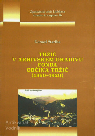 TRŽIČ V ARHIVSKEM GRADIVU FONDA OBČINA TRŽIČ (1860-1920), Gorazd Stariha