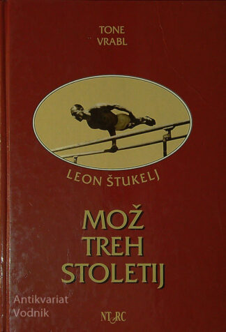 LEON ŠTUKELJ; MOŽ TREH STOLETIJ, Tone Vrabl