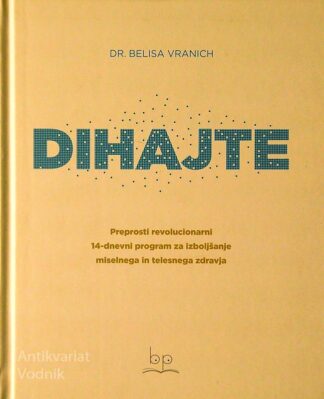 DIHAJTE; PREPROST REVOLUCIONARNI 14-DNEVNI PROGRAM ZA IZBOLJŠANJE MISELNEGA IN TELESNEGA ZDRAVJA, Belisa Vranich