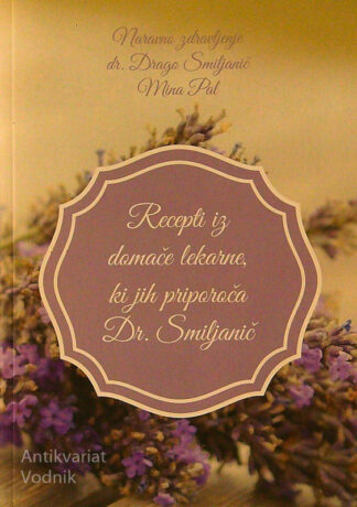 RECEPTI IZ DOMAČE LEKARNE, KI JIH PRIPOROČA DR. SMILJANIČ, D. Smiljanič in M. Pal
