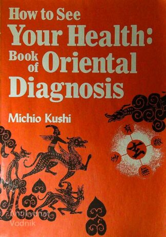 HOW TO SEE YOUR HEALTH; BOOK OF ORIENTAL DIAGNOSIS, Michio Kushi
