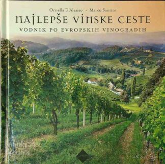 NAJLEPŠE VINSKE CESTE; VODNIK PO EVROPSKIH VINOGRADIH, Ornella D’Alessio in Marco Santini