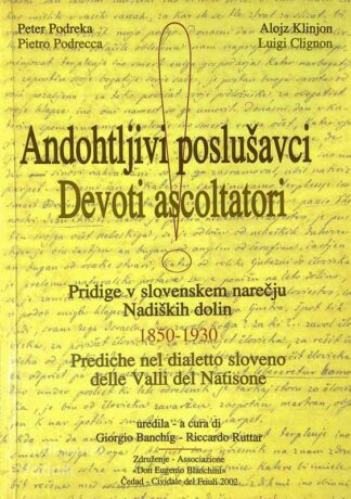 ANDOHTLJIVI POSLUŠAVCI; PRIDIGE V SLOVENSKEM NAREČJU NADIŠKIH DOLIN 1850-1930