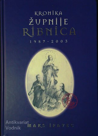 KRONIKA ŽUPNIJE RIBNICA 1987-2003, Maks Ipavec