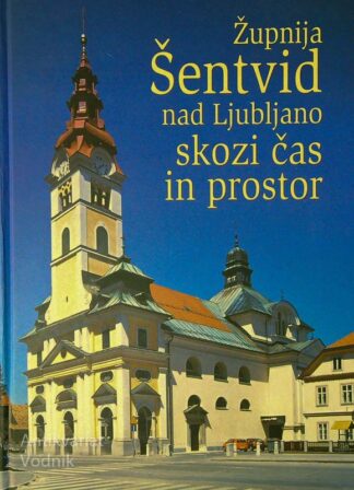 ŽUPNIJA ŠENTVID NAD LJUBLJANO SKOZI ČAS IN PROSTOR