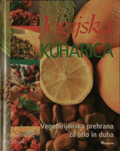 JOGIJSKA KUHARICA; VEGETARIJANSKA PREHRANA ZA TELO IN DUHA