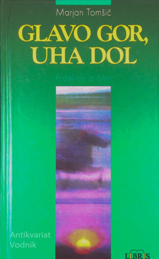 GLAVO GOR, UHA DOL; PRAVLJICE IZ ISTRE, Marjan Tomšič