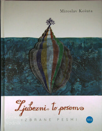 LJUBEZNI TO PESEM; IZBRANE PESMI, Miroslav Košuta