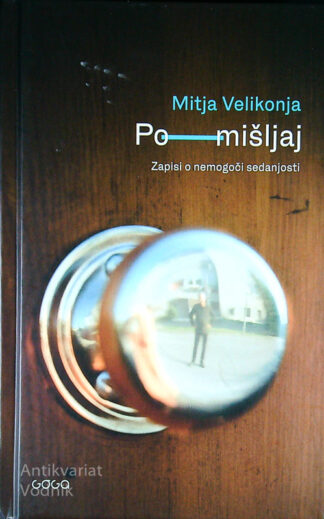 PO-MIŠLJAJ; ZAPISI O NEMOGOČI SEDANJOSTI, Mitja Velikonja