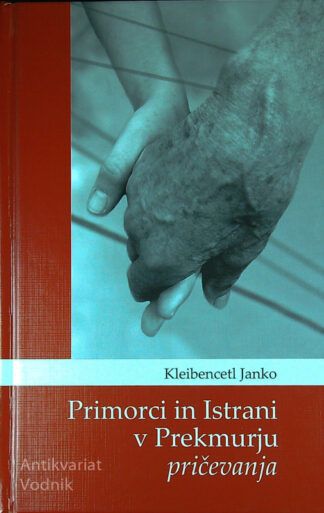 PRIMORCI IN ISTRIANI V PREKMURJU - PRIČEVANJA, Kleibencetl Janko