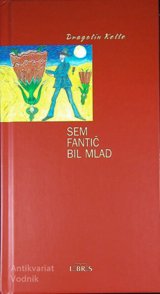 SEM FANTIČ BIL MLAD, Dragotin Kette