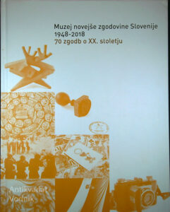 MUZEJ NOVEJŠE ZGODOVINE SLOVENIJE 1948-2018; 70 ZGODB O XX. STOLETJU