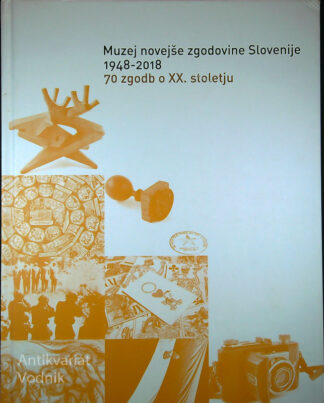 MUZEJ NOVEJŠE ZGODOVINE SLOVENIJE 1948-2018; 70 ZGODB O XX. STOLETJU