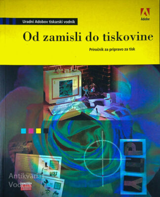 OD ZAMISLI DO TISKOVINE; PRIROČNIK ZA PRIPRAVO ZA TISK